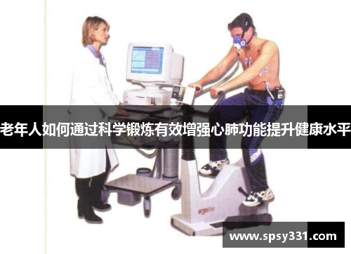 老年人如何通过科学锻炼有效增强心肺功能提升健康水平