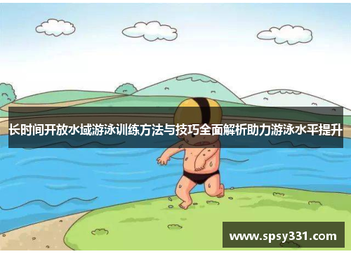 长时间开放水域游泳训练方法与技巧全面解析助力游泳水平提升